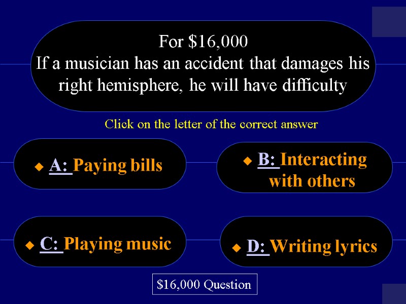 For $16,000 If a musician has an accident that damages his right hemisphere, he